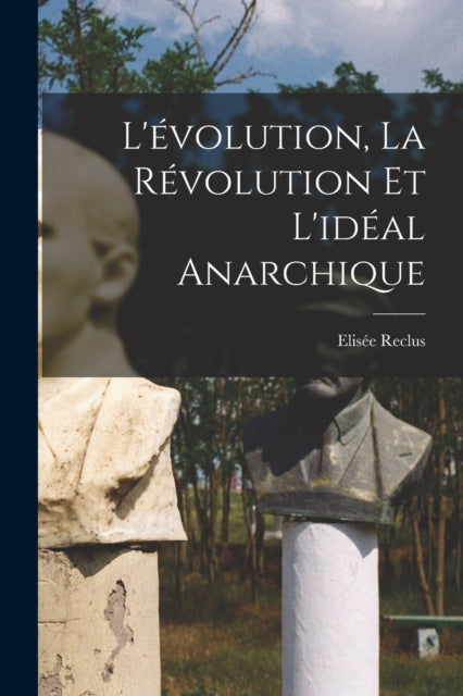 L''évolution, la révolution et l''idéal anarchique