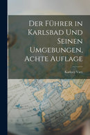 Der Fuhrer in Karlsbad Und Seinen Umgebungen, Achte Auflage-9781016957755