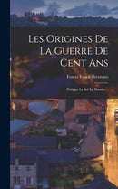 Les Origines De La Guerre De Cent Ans : Philippe Le Bel En Flandre...-9781016970846