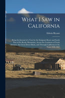 What I Saw in California : Being the Journal of a Tour by the Emigrant Route and South Pass of the Rocky Mountains, Across the Continent of North America, the Great Desert Basin, and Through Californi-9781016984225