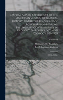 Central Asiatic Expeditions of the American Museum of Natural History, Under the Leadership of Roy Chapman Andrews : Preliminary Contributions in Geology, Paleontology, and Zoology 1926-1929: 1926-193-9781017036589