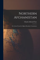 Northern Afghanistan; or, Letters From the Afghan Boundary Commission-9781017093230