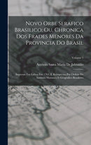 Novo Orbe Serafico Brasilico; Ou, Chronica Dos Frades Menores Da Provincia Do Brasil : Impressa Em Lisboa Em 1761, E Reimpressa Por Ordem Do Instituto Historico E Geografico Brasileiro; Volume 1-9781017126129