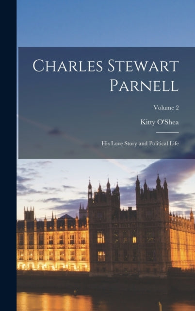 Charles Stewart Parnell; His Love Story and Political Life; Volume 2-9781017148602