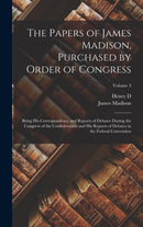 The Papers of James Madison, Purchased by Order of Congress; Being his Correspondence and Reports of Debates During the Congress of the Confederation and his Reports of Debates in the Federal Conventi-9781017192254