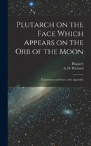 Plutarch on the face which appears on the orb of the Moon : Translation and notes, with appendix-9781017207408