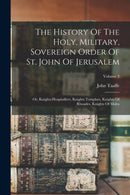 The History Of The Holy, Military, Sovereign Order Of St. John Of Jerusalem : Or, Knights Hospitallers, Knights Templars, Knights Of Rhoades, Knights Of Malta; Volume 3-9781017244090