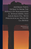 Assyrian Texts, Extracts From The Annals Of Shalmaneser Ii., Sennacherib, And Assur-bani-pal, With Philological Notes By E.a. Budge-9781017247299