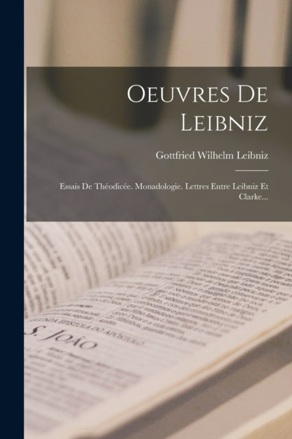 Oeuvres De Leibniz : Essais De Theodicee. Monadologie. Lettres Entre Leibniz Et Clarke...-9781017248982
