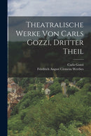 Theatralische Werke von Carls Gozzi, dritter Theil-9781017279054