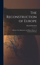 The Reconstruction of Europe : A Sketch of the Diplomatic and Military History of Continental Europe-9781017302486