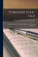 Yorkshire Folk-Talk : With Characteristics of Those Who Speak it in the North and East Ridings-9781017314151