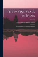 Forty-One Years in India : From Subaltern to Commander-In-Chief; Volume 1-9781017374667