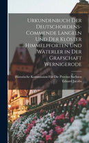 Urkundenbuch Der Deutschordens-Commende Langeln Und Der Klöster Himmelpforten Und Waterler in Der Grafschaft Wernigerode