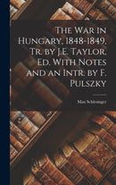 The War in Hungary, 1848-1849, Tr. by J.E. Taylor, Ed. With Notes and an Intr. by F. Pulszky-9781017389364