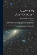Essays On Astronomy : A Series of Papers On Planets and Meteors, the Sun and Sun-Surrounding Space, Stars and Star Cloudlets; and a Dissertation On the Approaching Transits of Venus. Preceded by a Ske-9781017392333