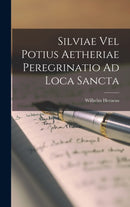 Silviae Vel Potius Aetheriae Peregrinatio Ad Loca Sancta-9781017405309