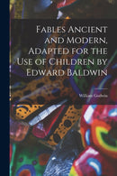 Fables Ancient and Modern, Adapted for the Use of Children by Edward Baldwin-9781017410853