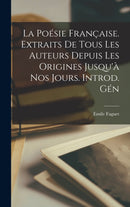 La poésie française. Extraits de tous les auteurs depuis les origines jusqu''à nos jours. Introd. gén