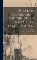 The State Government and the Indian Bureau. The Osage Troubles-9781017665888