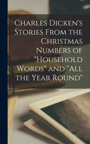 Charles Dicken''s Stories From the Christmas Numbers of "Household Words" and "All the Year Round"