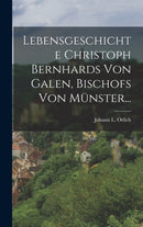 Lebensgeschichte Christoph Bernhards Von Galen, Bischofs Von Munster...-9781017841176