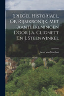 Spiegel Historiael, Of, Rijmkronijk, Met Aanteekeningen Door J.a. Clignett En J. Steenwinkel-9781018008370