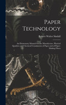 Paper Technology : An Elementary Manual On the Manufacture, Physical Qualities and Chemical Constituents of Paper and of Paper-Making Fibres-9781018039404