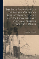 The First Four Voyages of Amerigo Vespucci Reprinted in Facsimile and Tr. From the Rare Original Edition (Florence, 1505-6)-9781018053561