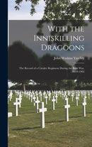 With the Inniskilling Dragoons : The Record of a Cavalry Regiment During the Boer War, 1899-1902-9781018067032