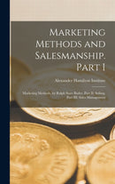 Marketing Methods and Salesmanship. Part I : Marketing Methods, by Ralph Starr Butler. Part II: Selling. Part III: Sales Management-9781018114125