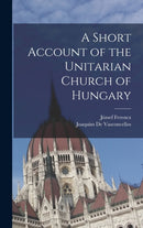 A Short Account of the Unitarian Church of Hungary-9781018144214