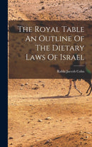 The Royal Table An Outline Of The Dietary Laws Of Israel-9781018167589