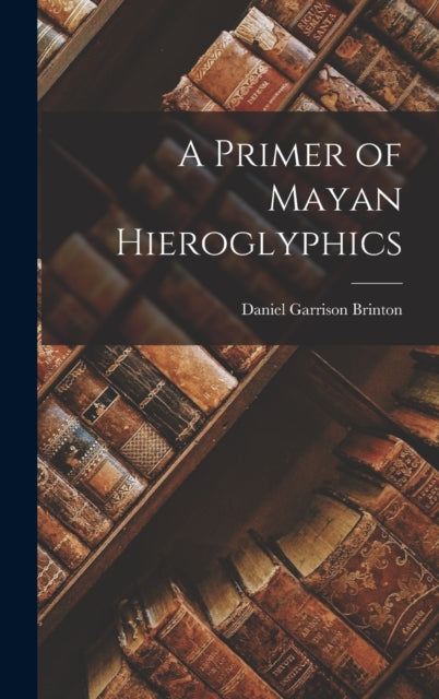 A Primer of Mayan Hieroglyphics-9781018169514