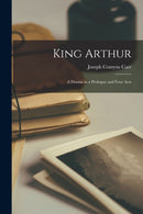 King Arthur : A Drama in a Prologue and Four Acts-9781018301167