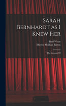 Sarah Bernhardt as I Knew Her : The Memoirs Of-9781018307503