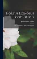 Hortus Lignosus Londinensis : Or, A Catalogue of all the Ligneous Plants-9781018310299