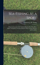 Sea-Fishing As a Sport : Being an Account of the Various Kinds of Sea Fish, How, When, and Where to Catch Them in Their Various Seasons and Localities-9781018372006