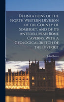 Delineations of the North Western Division of the County of Somerset, and of Its Antedeluvian Bone Caverns, With a Geological Sketch of the District-9781018402222