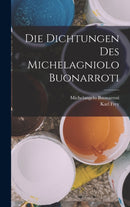 Die Dichtungen Des Michelagniolo Buonarroti-9781018407944