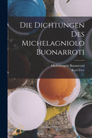 Die Dichtungen Des Michelagniolo Buonarroti-9781018412702