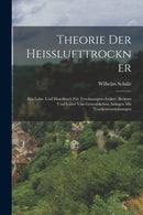 Theorie Der Heisslufttrockner : Ein Lehr- Und Handbuch Fur Trocknungstechniker, Besitzer Und Leiter Von Gewerblichen Anlagen Mit Trockenvorrichtungen-9781018466842