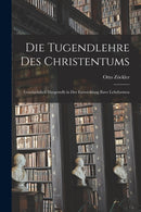 Die Tugendlehre des Christentums : Geschichtlich Dargestellt in der Entwicklung ihrer Lehrformen-9781018467139