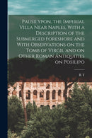 Pausilypon, the Imperial Villa Near Naples, With a Description of the Submerged Foreshore and With Observations on the Tomb of Virgil and on Other Roman Antiquities on Posilipo-9781018537283