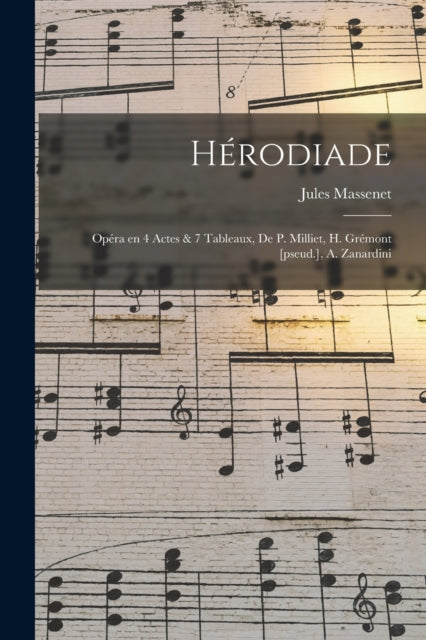 Herodiade; Opera en 4 Actes & 7 Tableaux, de P. Milliet, H. Gremont [pseud.], A. Zanardini-9781018582757