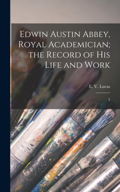 Edwin Austin Abbey, Royal Academician; the Record of his Life and Work : 2-9781018594392
