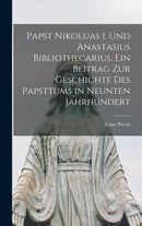 Papst Nikoluas I. und Anastasius Bibliothecarius, ein Beitrag zur Geschichte des Papsttums in neunten Jahrhundert-9781018660875