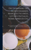 Dictionnaire Des Monogrammes, Marques Figurees, Lettres Initiales, Noms Abreges Etc : Avec Lesquels Les Peintres, Dessinateurs, Graveurs Et Sculpteurs Ont Designe Leurs Noms, Volume 1...-9781018675268