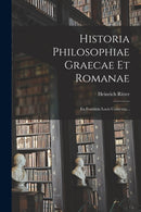 Historia Philosophiae Graecae Et Romanae : Ex Fontium Locis Contexta...-9781018685960