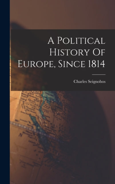 A Political History Of Europe, Since 1814-9781018718958